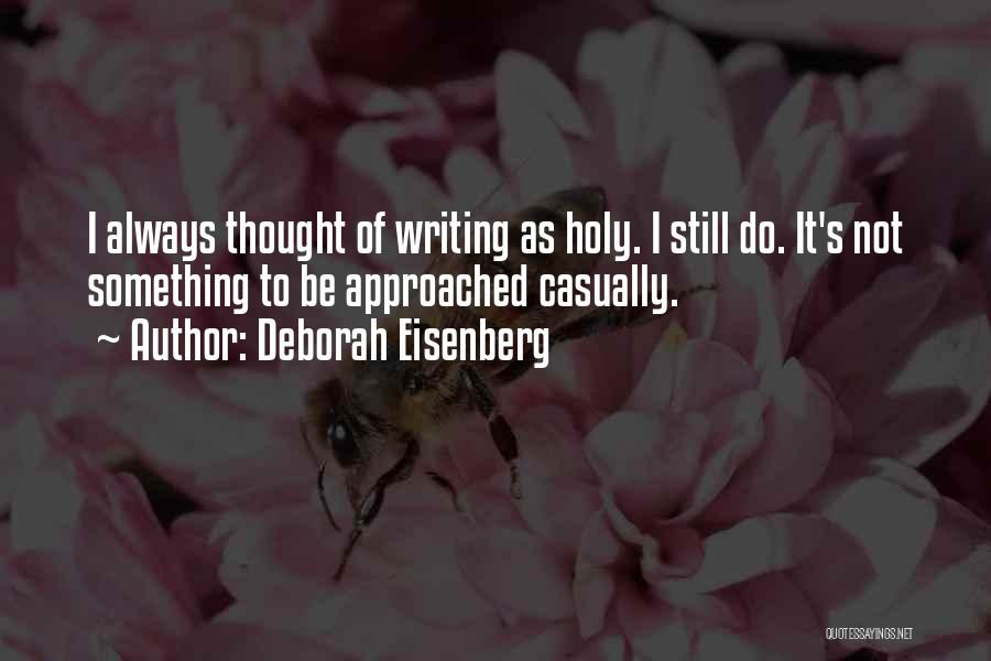Deborah Eisenberg Quotes: I Always Thought Of Writing As Holy. I Still Do. It's Not Something To Be Approached Casually.