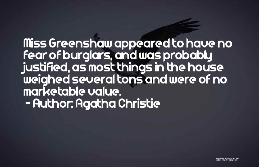 Agatha Christie Quotes: Miss Greenshaw Appeared To Have No Fear Of Burglars, And Was Probably Justified, As Most Things In The House Weighed