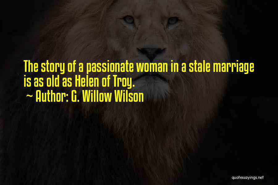 G. Willow Wilson Quotes: The Story Of A Passionate Woman In A Stale Marriage Is As Old As Helen Of Troy.