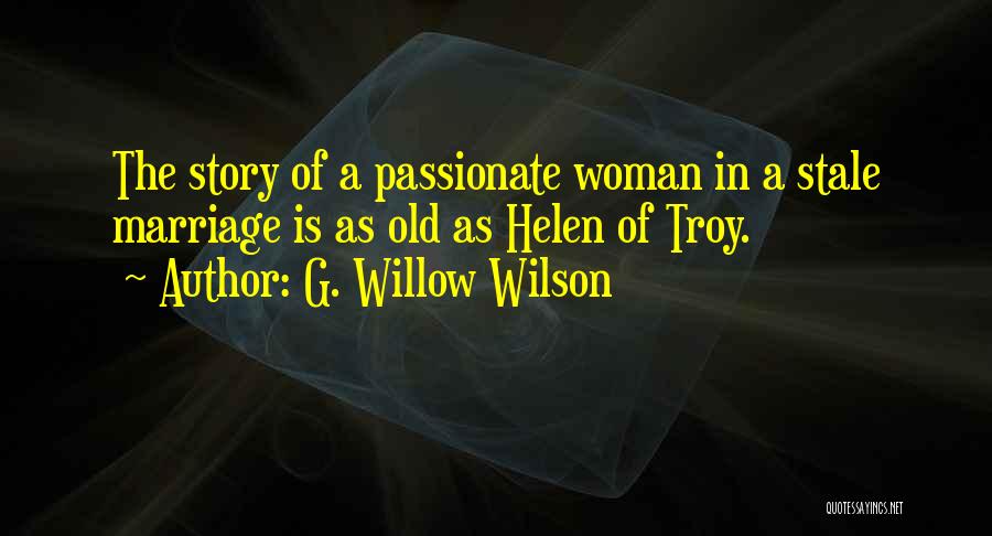 G. Willow Wilson Quotes: The Story Of A Passionate Woman In A Stale Marriage Is As Old As Helen Of Troy.