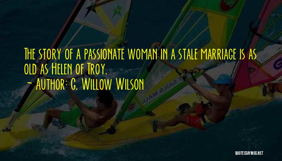 G. Willow Wilson Quotes: The Story Of A Passionate Woman In A Stale Marriage Is As Old As Helen Of Troy.