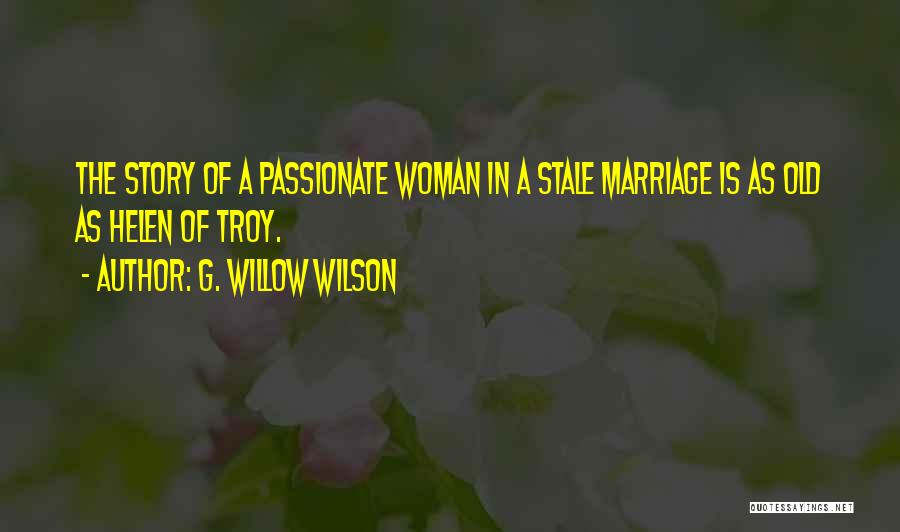 G. Willow Wilson Quotes: The Story Of A Passionate Woman In A Stale Marriage Is As Old As Helen Of Troy.