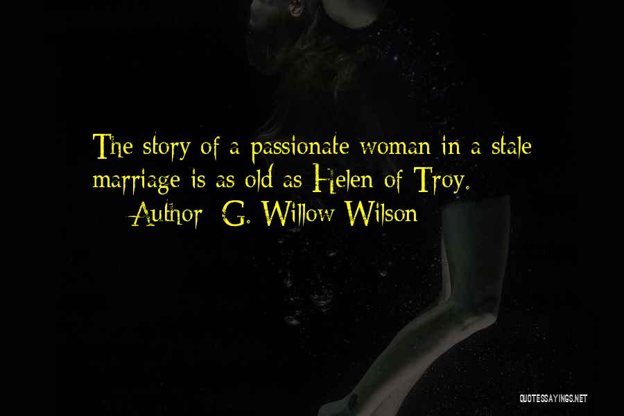 G. Willow Wilson Quotes: The Story Of A Passionate Woman In A Stale Marriage Is As Old As Helen Of Troy.