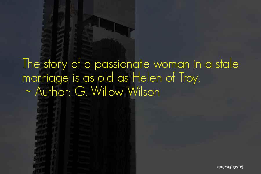 G. Willow Wilson Quotes: The Story Of A Passionate Woman In A Stale Marriage Is As Old As Helen Of Troy.