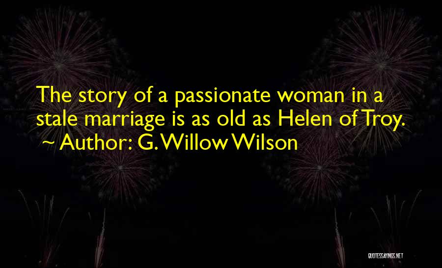 G. Willow Wilson Quotes: The Story Of A Passionate Woman In A Stale Marriage Is As Old As Helen Of Troy.