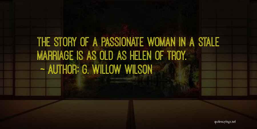 G. Willow Wilson Quotes: The Story Of A Passionate Woman In A Stale Marriage Is As Old As Helen Of Troy.