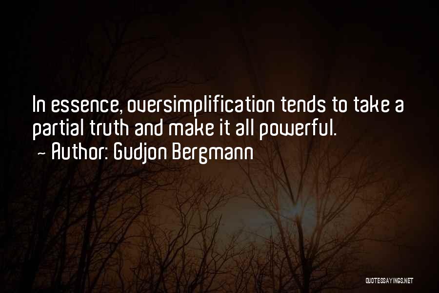 Gudjon Bergmann Quotes: In Essence, Oversimplification Tends To Take A Partial Truth And Make It All Powerful.