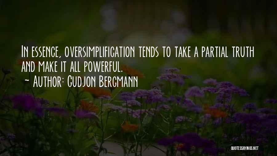 Gudjon Bergmann Quotes: In Essence, Oversimplification Tends To Take A Partial Truth And Make It All Powerful.