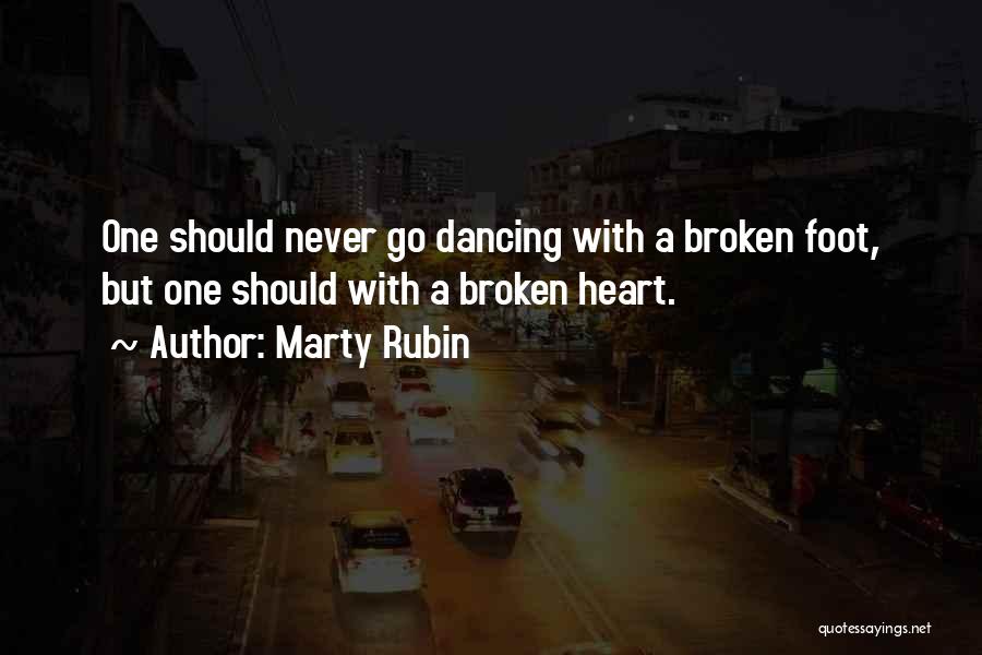 Marty Rubin Quotes: One Should Never Go Dancing With A Broken Foot, But One Should With A Broken Heart.