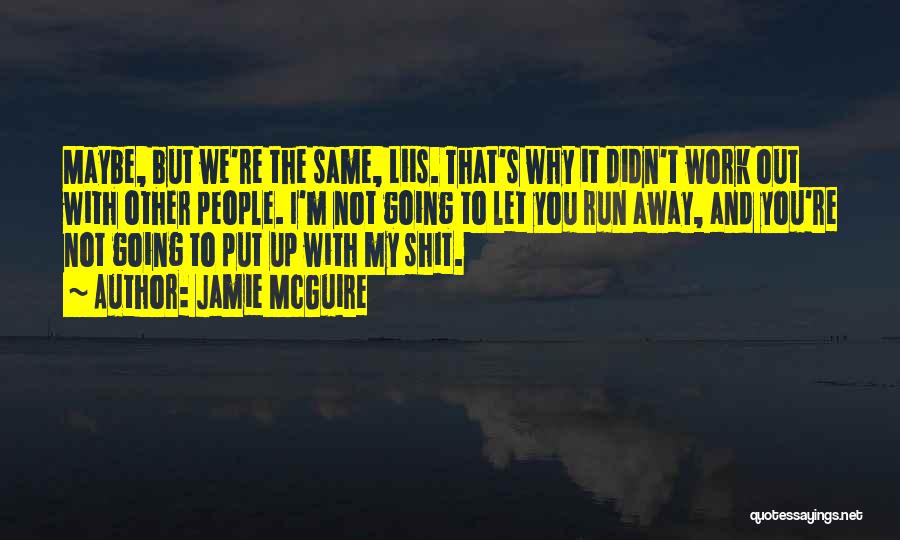 Jamie McGuire Quotes: Maybe, But We're The Same, Liis. That's Why It Didn't Work Out With Other People. I'm Not Going To Let