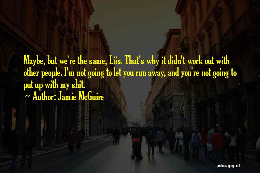 Jamie McGuire Quotes: Maybe, But We're The Same, Liis. That's Why It Didn't Work Out With Other People. I'm Not Going To Let