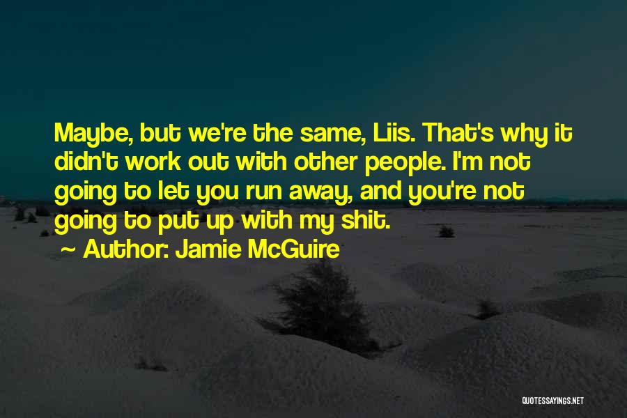Jamie McGuire Quotes: Maybe, But We're The Same, Liis. That's Why It Didn't Work Out With Other People. I'm Not Going To Let