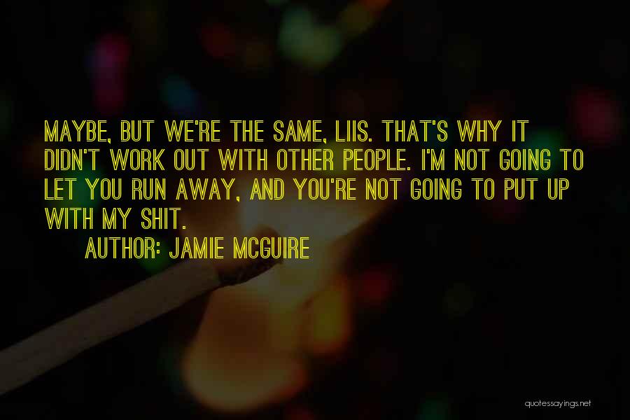 Jamie McGuire Quotes: Maybe, But We're The Same, Liis. That's Why It Didn't Work Out With Other People. I'm Not Going To Let