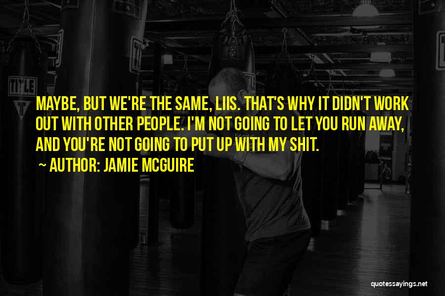 Jamie McGuire Quotes: Maybe, But We're The Same, Liis. That's Why It Didn't Work Out With Other People. I'm Not Going To Let