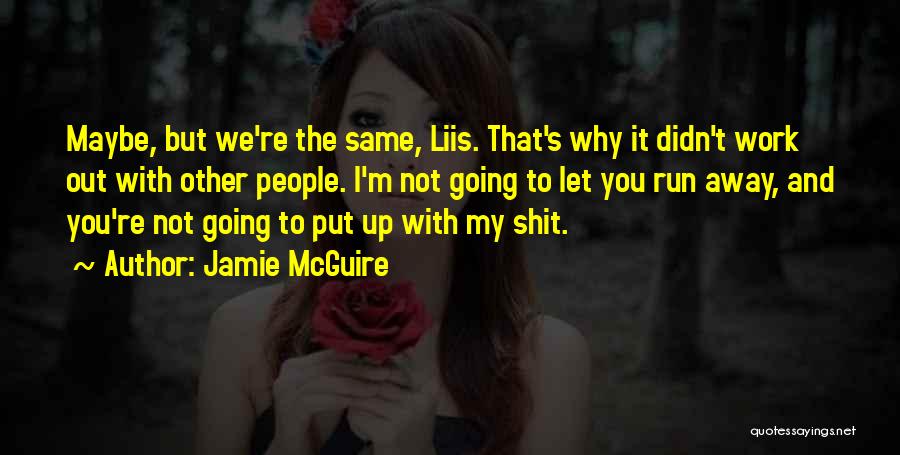 Jamie McGuire Quotes: Maybe, But We're The Same, Liis. That's Why It Didn't Work Out With Other People. I'm Not Going To Let