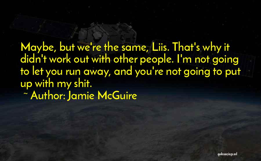 Jamie McGuire Quotes: Maybe, But We're The Same, Liis. That's Why It Didn't Work Out With Other People. I'm Not Going To Let