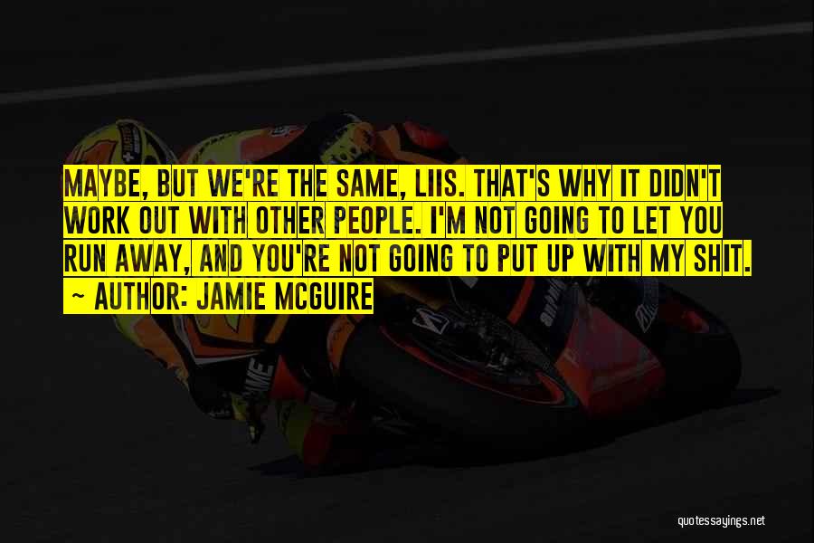 Jamie McGuire Quotes: Maybe, But We're The Same, Liis. That's Why It Didn't Work Out With Other People. I'm Not Going To Let