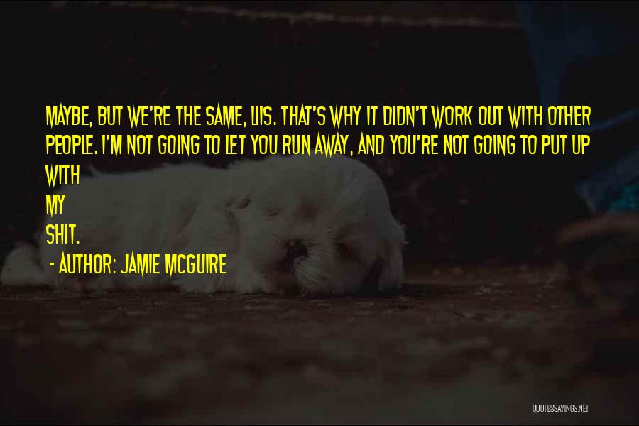Jamie McGuire Quotes: Maybe, But We're The Same, Liis. That's Why It Didn't Work Out With Other People. I'm Not Going To Let