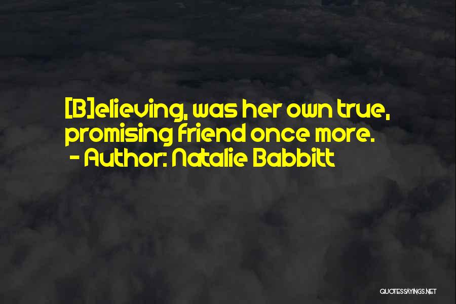 Natalie Babbitt Quotes: [b]elieving, Was Her Own True, Promising Friend Once More.