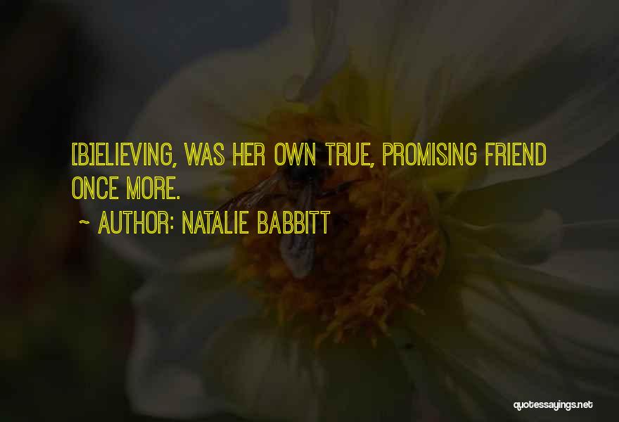 Natalie Babbitt Quotes: [b]elieving, Was Her Own True, Promising Friend Once More.
