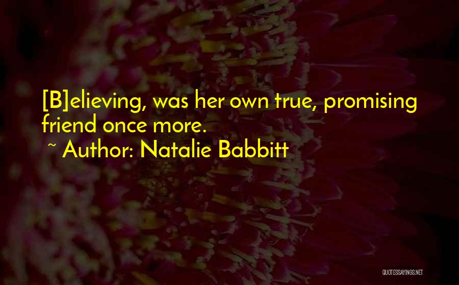 Natalie Babbitt Quotes: [b]elieving, Was Her Own True, Promising Friend Once More.