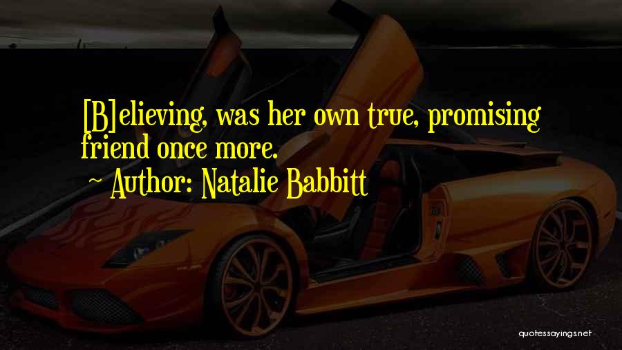 Natalie Babbitt Quotes: [b]elieving, Was Her Own True, Promising Friend Once More.