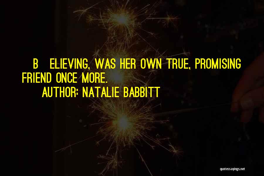 Natalie Babbitt Quotes: [b]elieving, Was Her Own True, Promising Friend Once More.