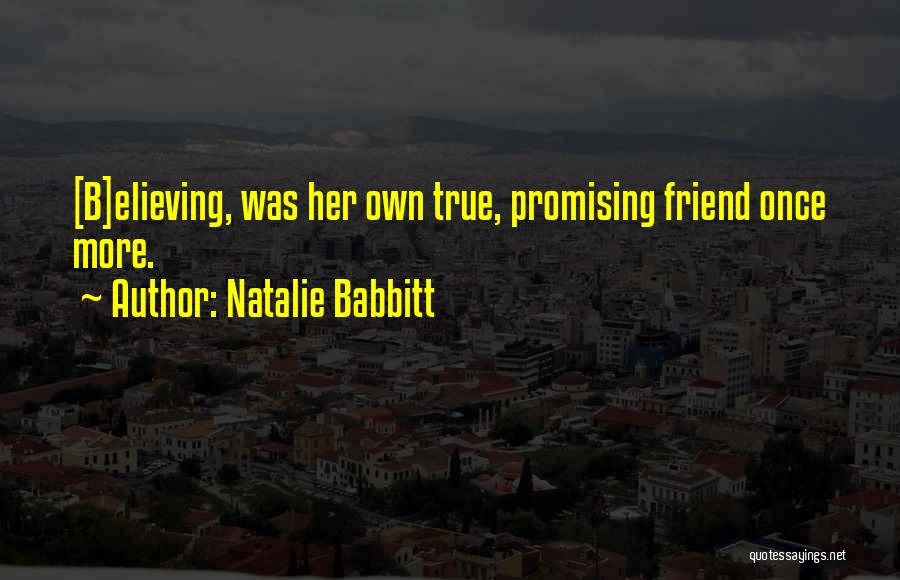 Natalie Babbitt Quotes: [b]elieving, Was Her Own True, Promising Friend Once More.