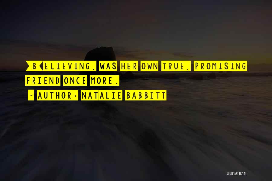 Natalie Babbitt Quotes: [b]elieving, Was Her Own True, Promising Friend Once More.