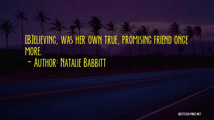 Natalie Babbitt Quotes: [b]elieving, Was Her Own True, Promising Friend Once More.