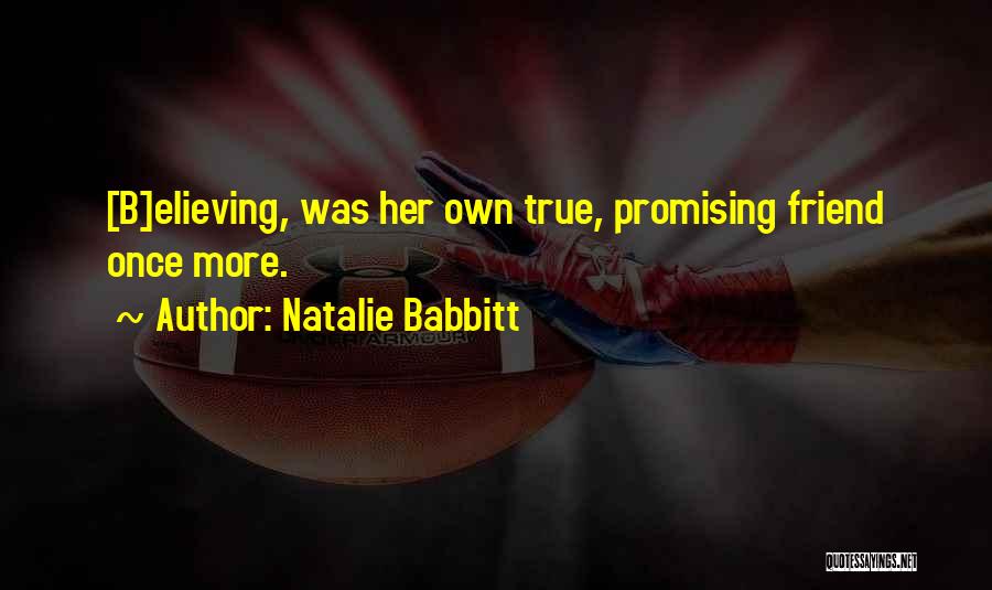 Natalie Babbitt Quotes: [b]elieving, Was Her Own True, Promising Friend Once More.
