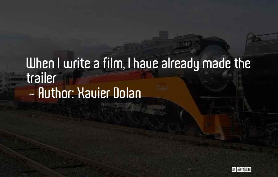 Xavier Dolan Quotes: When I Write A Film, I Have Already Made The Trailer