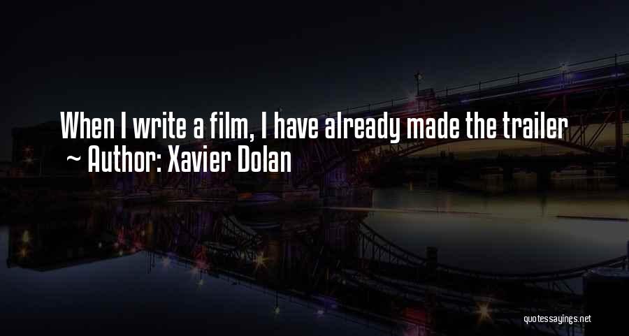 Xavier Dolan Quotes: When I Write A Film, I Have Already Made The Trailer