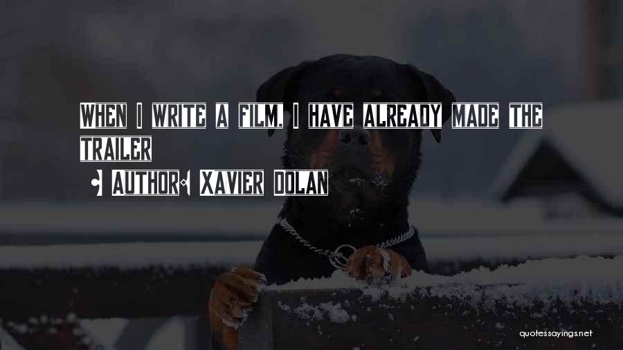 Xavier Dolan Quotes: When I Write A Film, I Have Already Made The Trailer