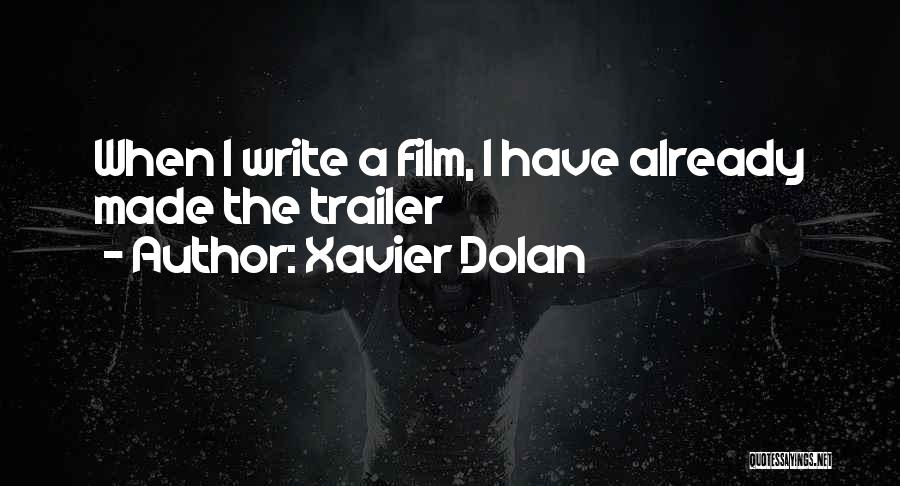 Xavier Dolan Quotes: When I Write A Film, I Have Already Made The Trailer