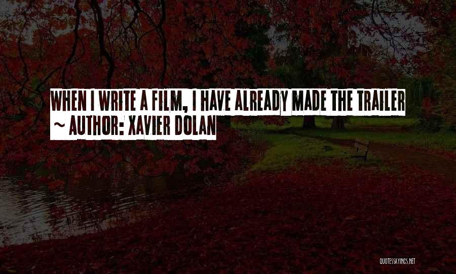 Xavier Dolan Quotes: When I Write A Film, I Have Already Made The Trailer