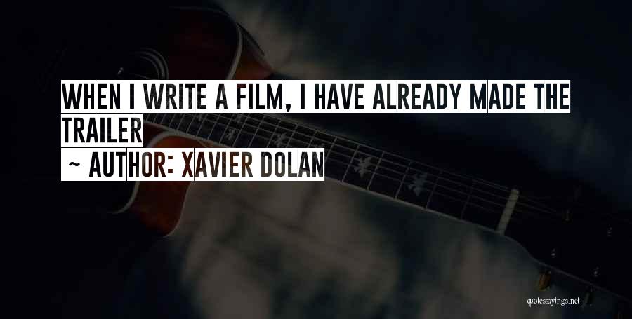 Xavier Dolan Quotes: When I Write A Film, I Have Already Made The Trailer