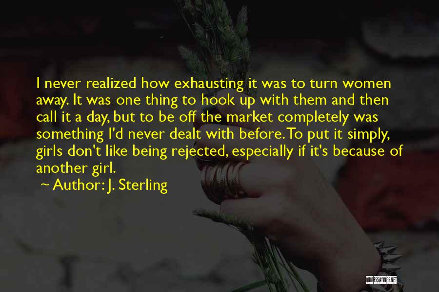 J. Sterling Quotes: I Never Realized How Exhausting It Was To Turn Women Away. It Was One Thing To Hook Up With Them