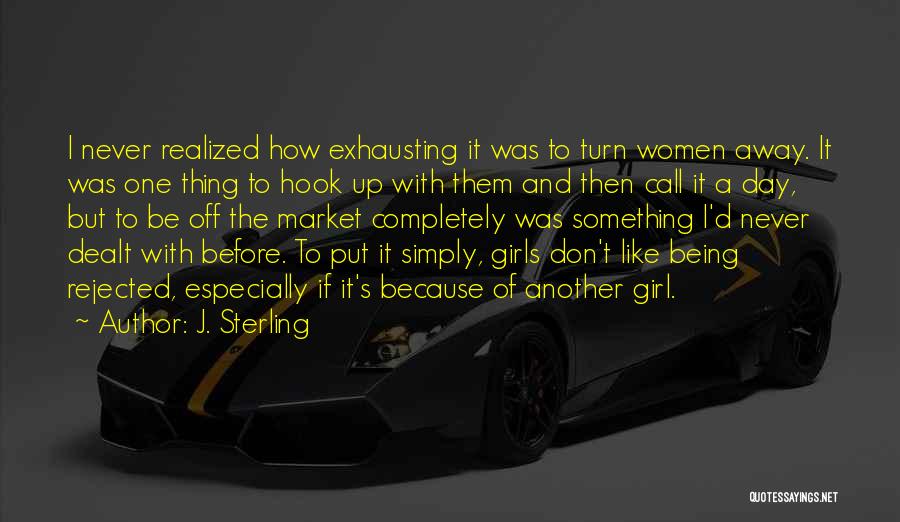 J. Sterling Quotes: I Never Realized How Exhausting It Was To Turn Women Away. It Was One Thing To Hook Up With Them