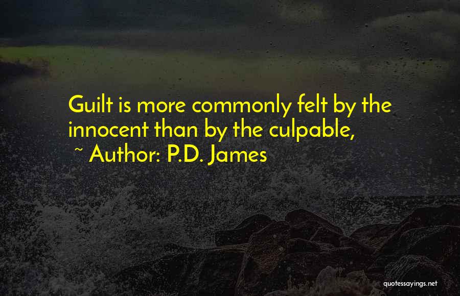 P.D. James Quotes: Guilt Is More Commonly Felt By The Innocent Than By The Culpable,