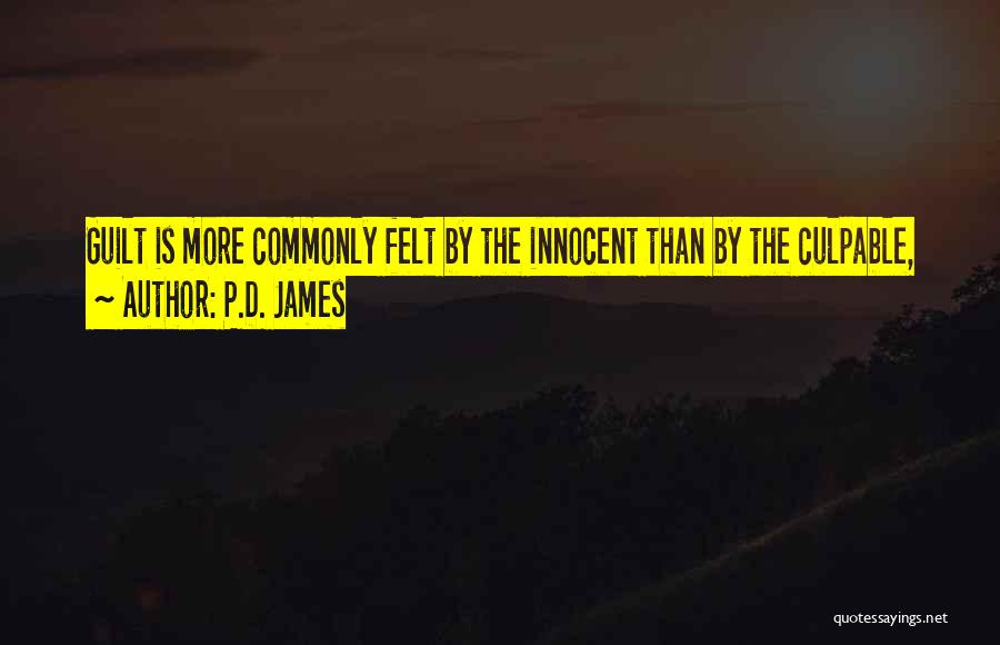 P.D. James Quotes: Guilt Is More Commonly Felt By The Innocent Than By The Culpable,