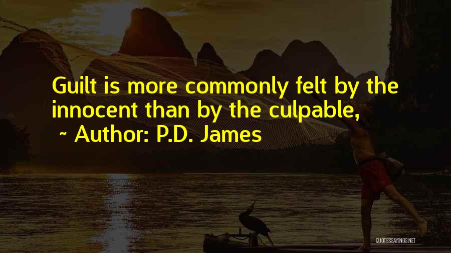 P.D. James Quotes: Guilt Is More Commonly Felt By The Innocent Than By The Culpable,