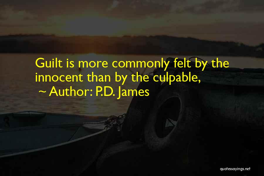 P.D. James Quotes: Guilt Is More Commonly Felt By The Innocent Than By The Culpable,