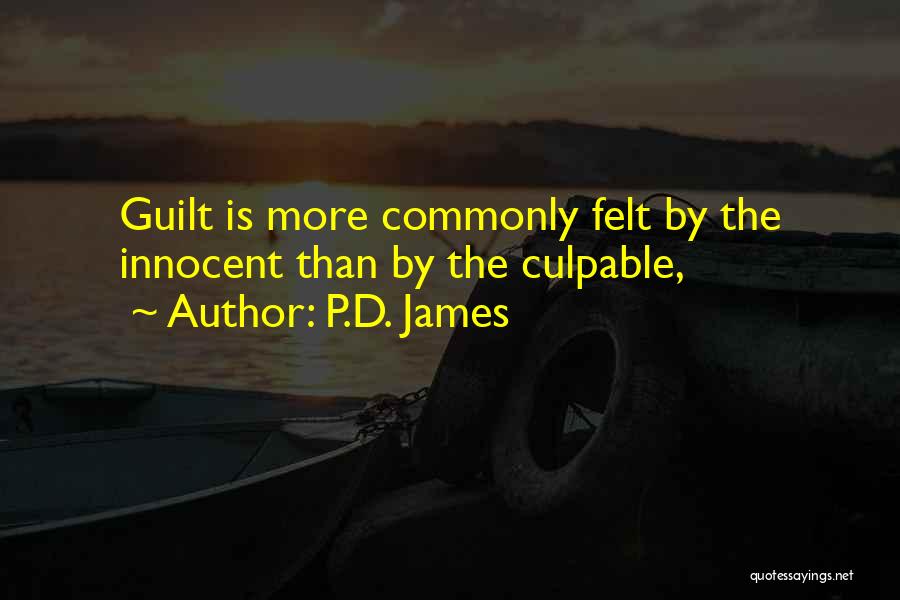 P.D. James Quotes: Guilt Is More Commonly Felt By The Innocent Than By The Culpable,