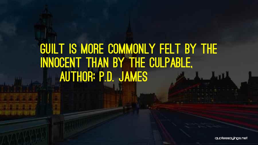 P.D. James Quotes: Guilt Is More Commonly Felt By The Innocent Than By The Culpable,