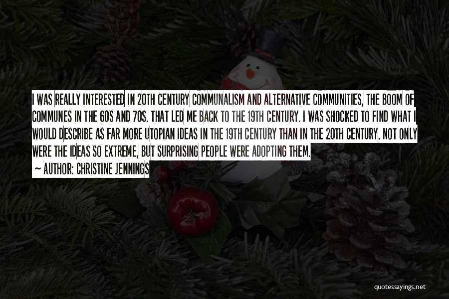 Christine Jennings Quotes: I Was Really Interested In 20th Century Communalism And Alternative Communities, The Boom Of Communes In The 60s And 70s.