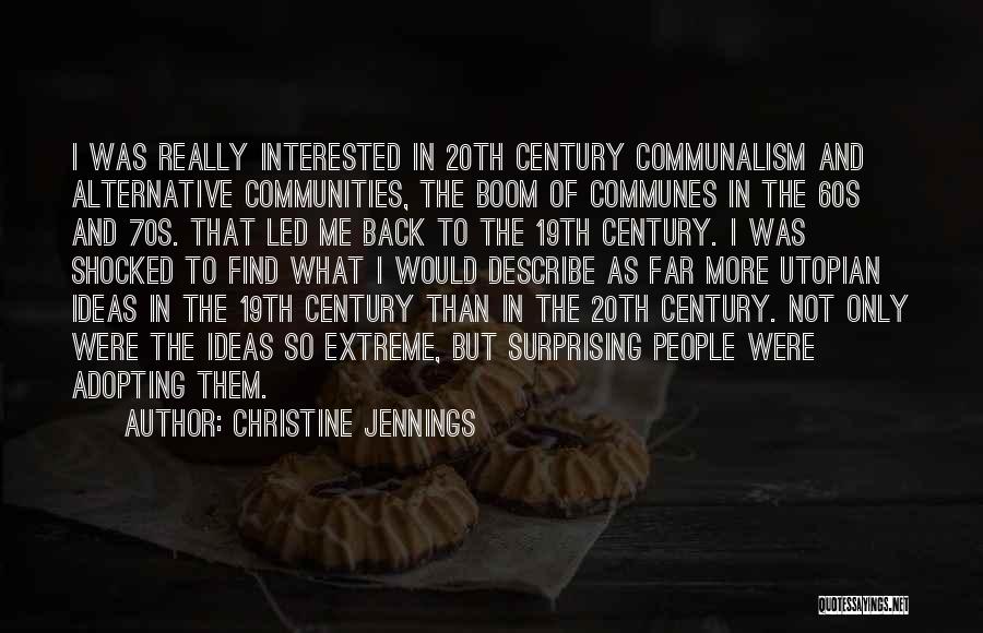 Christine Jennings Quotes: I Was Really Interested In 20th Century Communalism And Alternative Communities, The Boom Of Communes In The 60s And 70s.