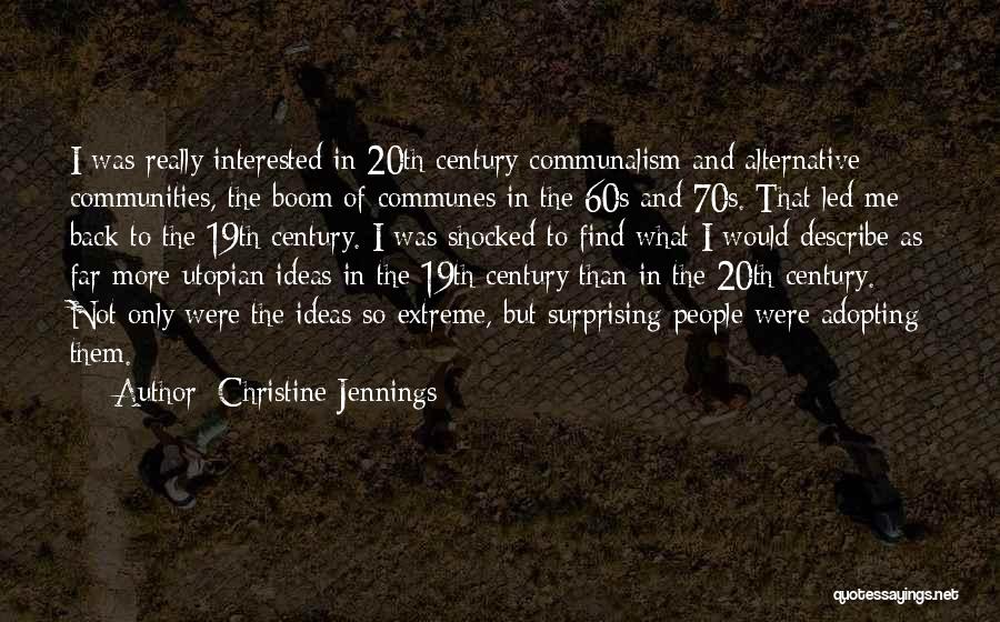 Christine Jennings Quotes: I Was Really Interested In 20th Century Communalism And Alternative Communities, The Boom Of Communes In The 60s And 70s.