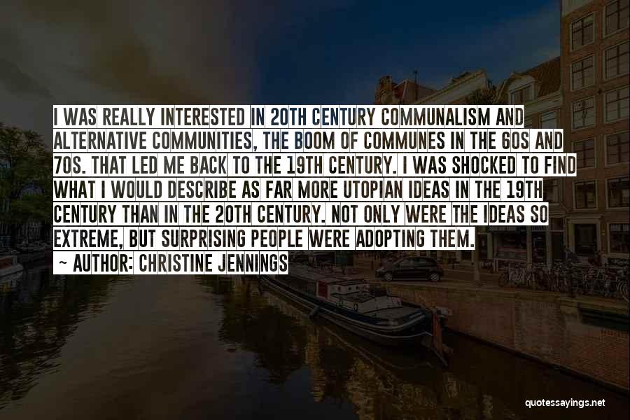 Christine Jennings Quotes: I Was Really Interested In 20th Century Communalism And Alternative Communities, The Boom Of Communes In The 60s And 70s.