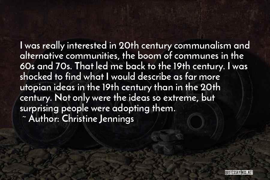 Christine Jennings Quotes: I Was Really Interested In 20th Century Communalism And Alternative Communities, The Boom Of Communes In The 60s And 70s.